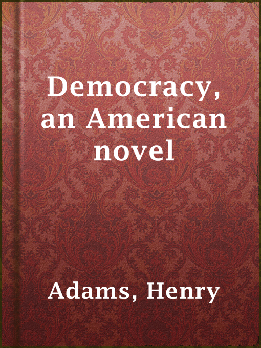Title details for Democracy, an American novel by Henry Adams - Available
